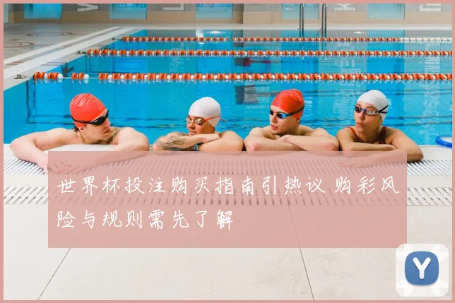 世界杯投注购买指南引热议 购彩风险与规则需先了解